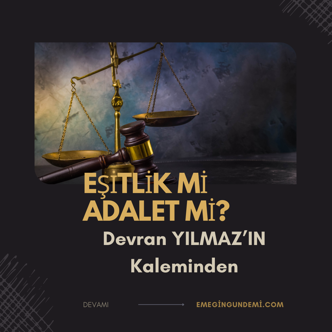 Eşitlik mi Adalet mi? Devran YILMAZ’IN Kaleminden